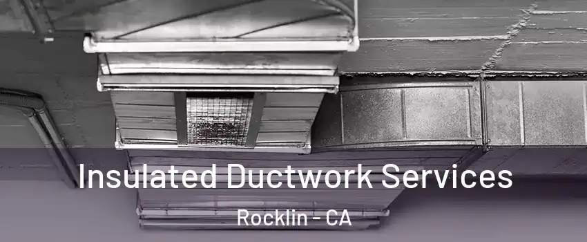  Insulated Ductwork Services Rocklin - CA