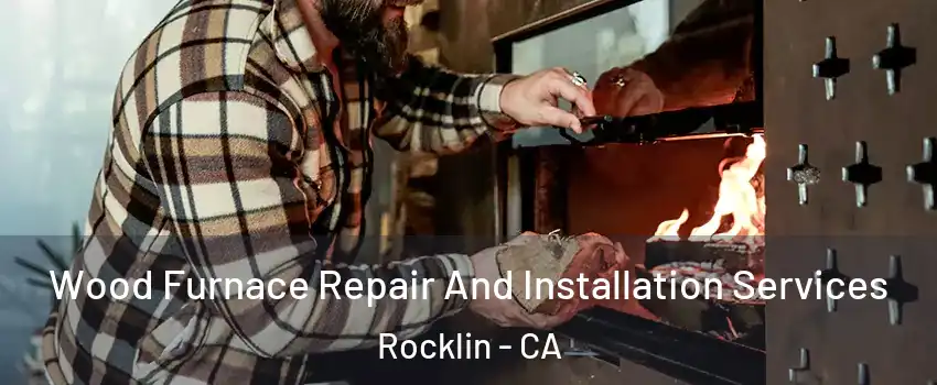  Wood Furnace Repair And Installation Services Rocklin - CA